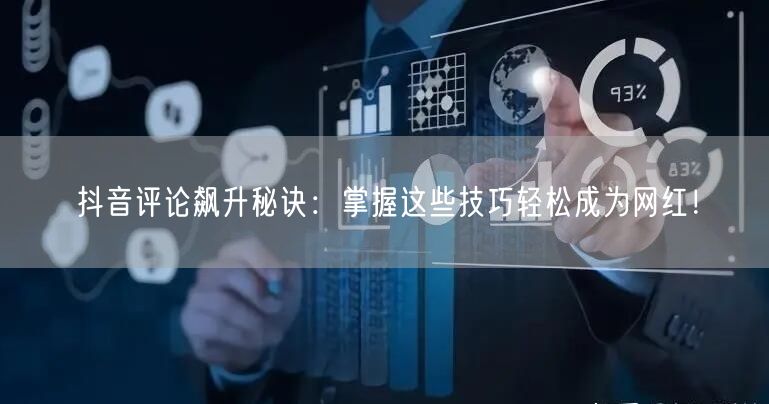 抖音评论飙升秘诀:掌握这些技巧轻松成为网红!