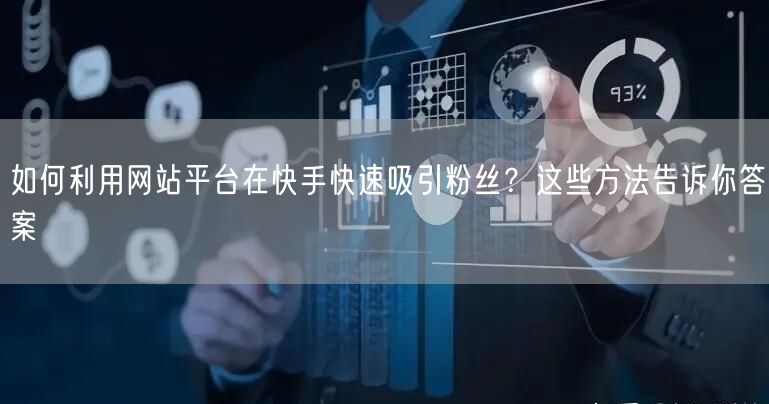 如何利用网站平台在快手快速吸引粉丝?这些方法告诉你答案
