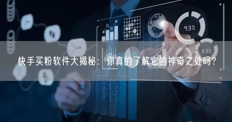 快手买粉软件大揭秘:你真的了解它的神奇之处吗?