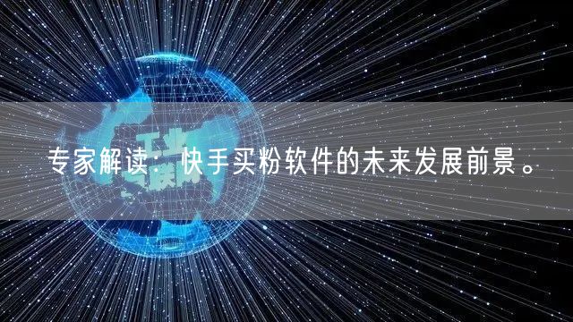专家解读:快手买粉软件的未来发展前景。