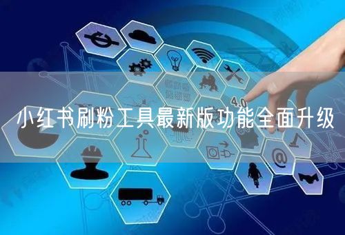 小红书刷粉工具最新版功能全面升级